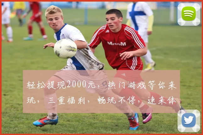 轻松提现2000元，热门游戏等你来玩，三重福利，畅玩不停，速来体验
