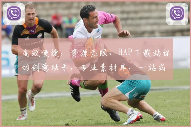 高效便捷，资源无限，HAP下载站你的创意助手，专业素材库，一站式获取